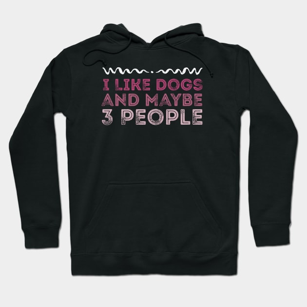 I Like Dogs and Maybe 3 People Hoodie by MEDtee